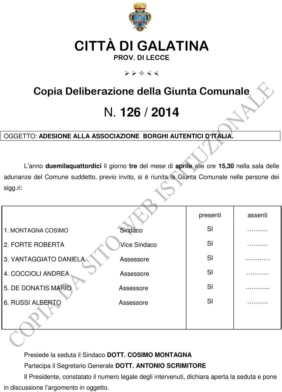 ri: 1. MONTAGNA COMO Sindaco 2. FORTE ROBERTA Vice Sindaco 3. VANTAGGIATO DANIELA Assessore 4. COCCIOLI ANDREA Assessore 5. DE DONATIS MARIO Assessore 6. RUS ALBERTO Assessore presenti assenti.