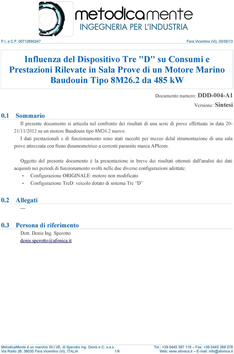 I dati prestazionali e di funzionamento sono stati raccolti per mezzo delal strumentazione di una sala prove attrezzata con freno dinamometrico a correnti parassite marca APIcom.