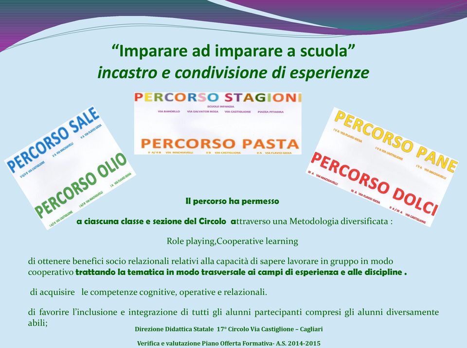 lavorare in gruppo in modo cooperativo trattando la tematica in modo trasversale ai campi di esperienza e alle discipline.