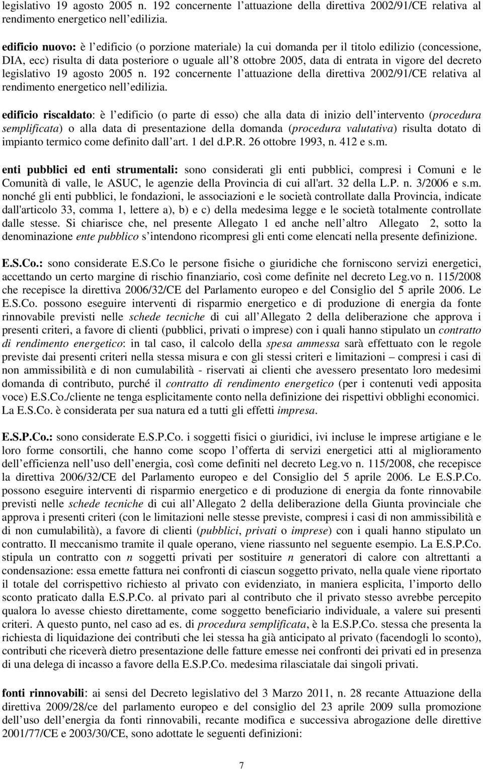 decreto  edificio riscaldato: è l edificio (o parte di esso) che alla data di inizio dell intervento (procedura semplificata) o alla data di presentazione della domanda (procedura valutativa) risulta