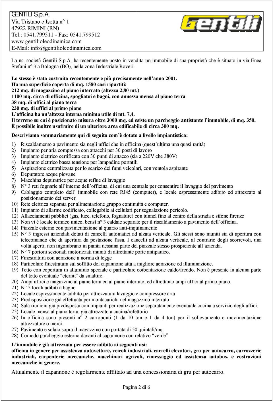 circa di officina, spogliatoi e bagni, con annessa mensa al piano terra 38 mq. di uffici al piano terra 230 mq. di uffici al primo piano L officina ha un altezza interna minima utile di mt. 7,4.