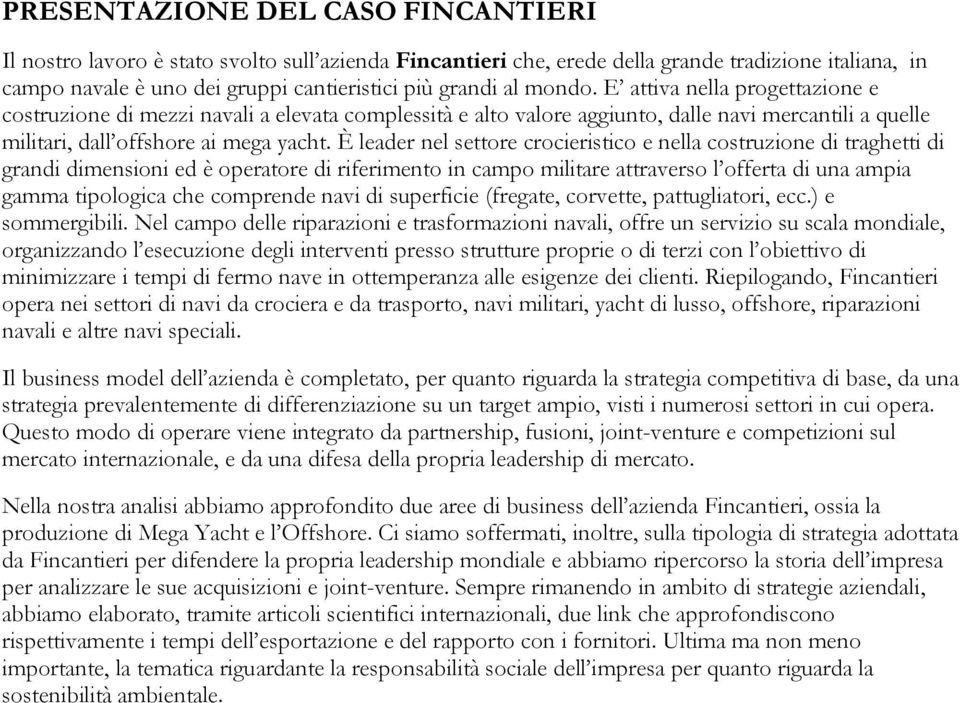 È leader nel settore crocieristico e nella costruzione di traghetti di grandi dimensioni ed è operatore di riferimento in campo militare attraverso l offerta di una ampia gamma tipologica che