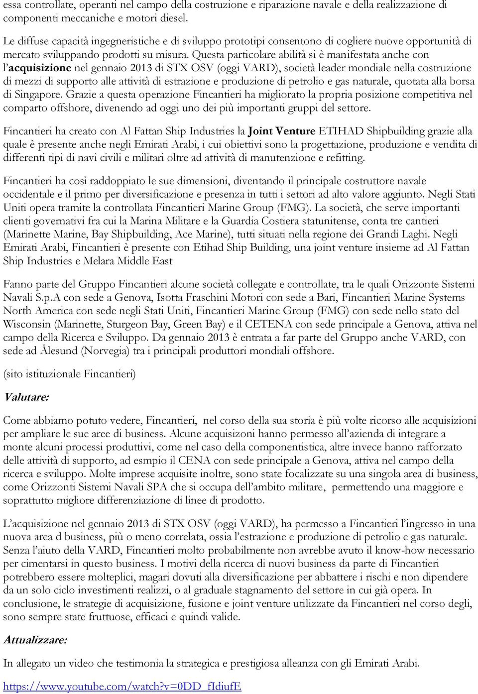 Questa particolare abilità si è manifestata anche con l acquisizione nel gennaio 2013 di STX OSV (oggi VARD), società leader mondiale nella costruzione di mezzi di supporto alle attività di