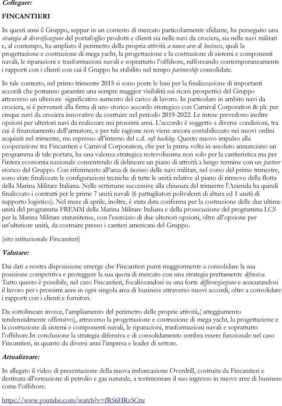 progettazione e la costruzione di sistemi e componenti navali, le riparazioni e trasformazioni navali e soprattutto l offshore, rafforzando contemporaneamente i rapporti con i clienti con cui il