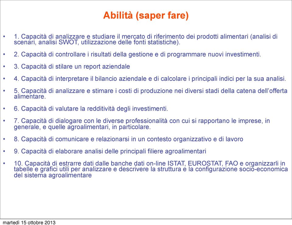 Capacità di interpretare il bilancio aziendale e di calcolare i principali indici per la sua analisi. 5.