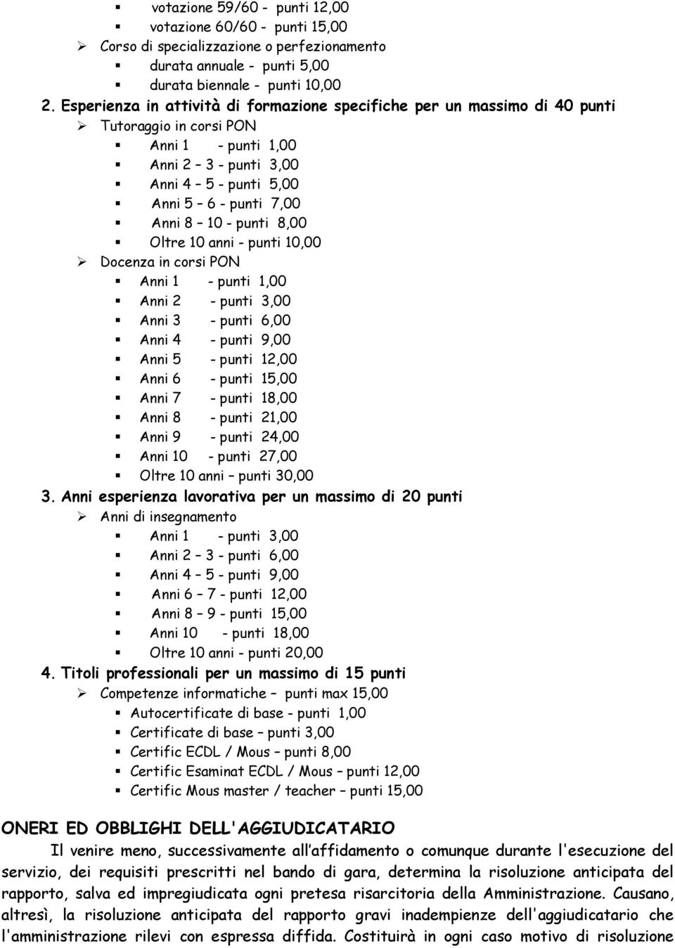 punti 8,00 ltre 10 anni - punti 10,00 Docenza in corsi PN Anni 1 - punti 1,00 Anni 2 - punti 3,00 Anni 3 - punti 6,00 Anni 4 - punti 9,00 Anni 5 - punti 12,00 Anni 6 - punti 15,00 Anni 7 - punti