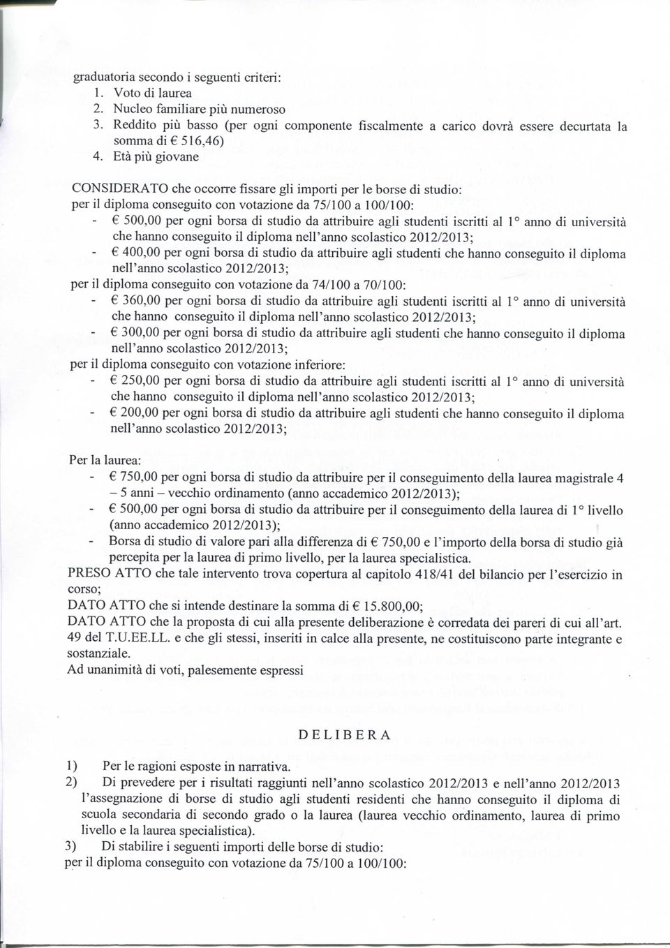 studenti iscritti al 1 anno di università - 400,00 per ogni borsa di studio da attribuire agli studenti che hanno conseguito il diploma nell'anno scolasfico 2012/2013; per il diploma conseguito con