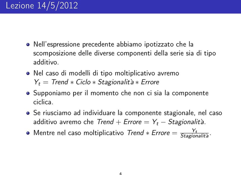 Nel caso di modelli di tipo moltiplicativo avremo Y t = Trend Ciclo Stagionalità Errore Supponiamo per il momento