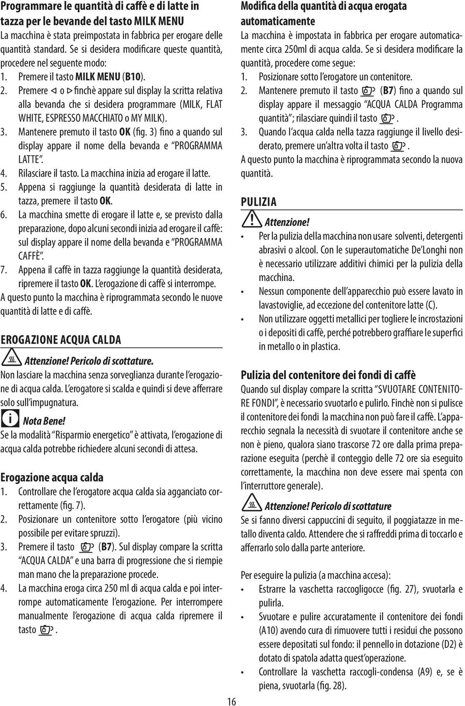 Premere o finchè appare sul display la scritta relativa alla bevanda che si desidera programmare (MILK, FLAT WHITE, ESPRESSO MACCHIATO o MY MILK). 3. Mantenere premuto il tasto OK (fig.