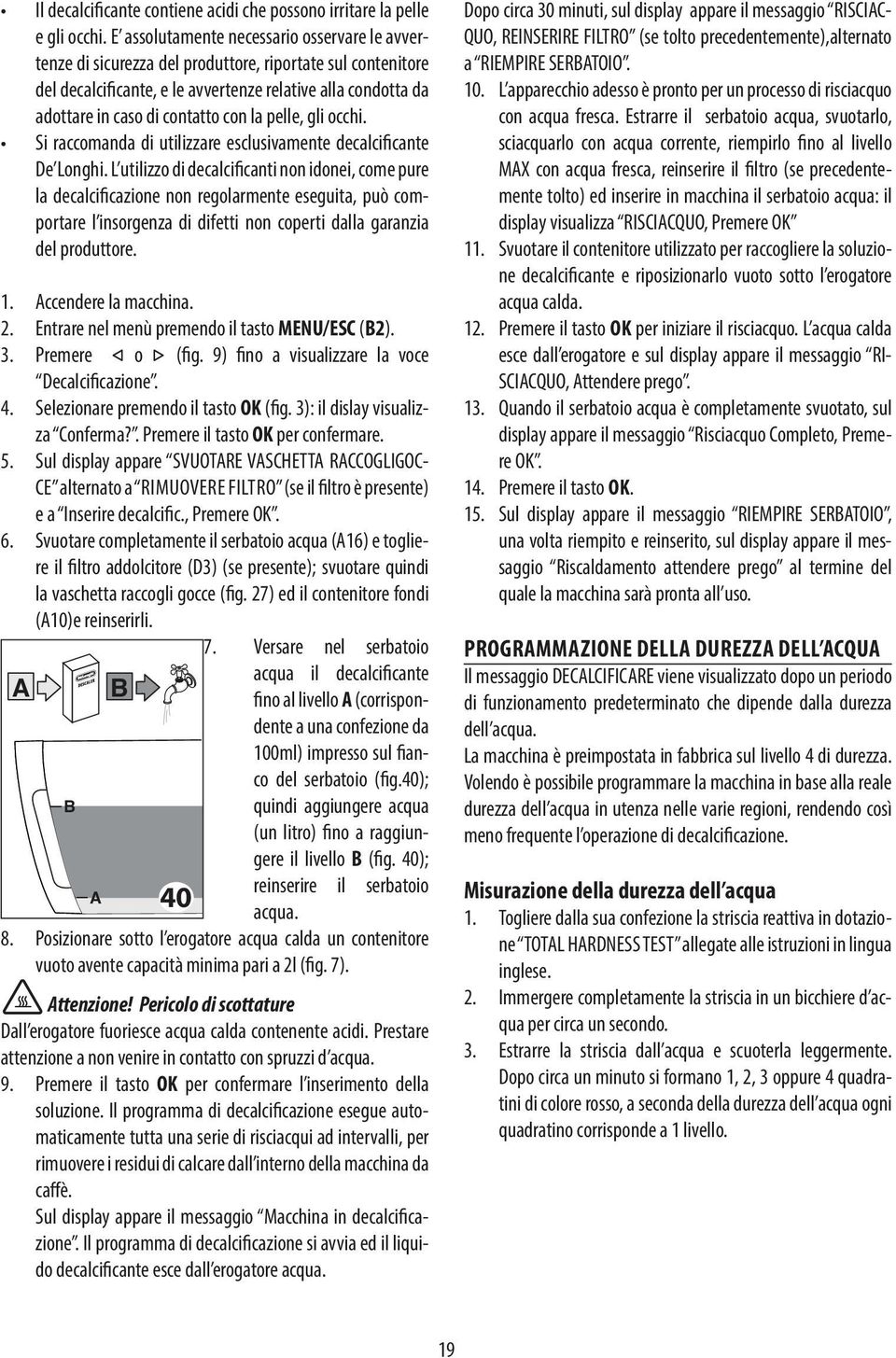 con la pelle, gli occhi. Si raccomanda di utilizzare esclusivamente decalcificante De Longhi.