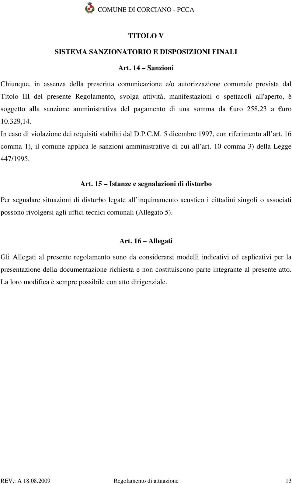 è soggetto alla sanzione amministrativa del pagamento di una somma da uro 258,23 a uro 10.329,14. In caso di violazione dei requisiti stabiliti dal D.P.C.M. 5 dicembre 1997, con riferimento all art.