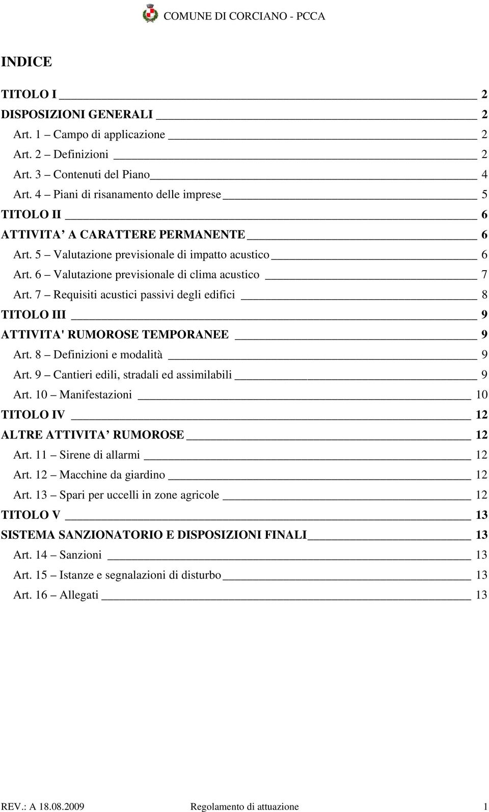 7 Requisiti acustici passivi degli edifici 8 TITOLO III 9 ATTIVITA' RUMOROSE TEMPORANEE 9 Art. 8 Definizioni e modalità 9 Art. 9 Cantieri edili, stradali ed assimilabili 9 Art.