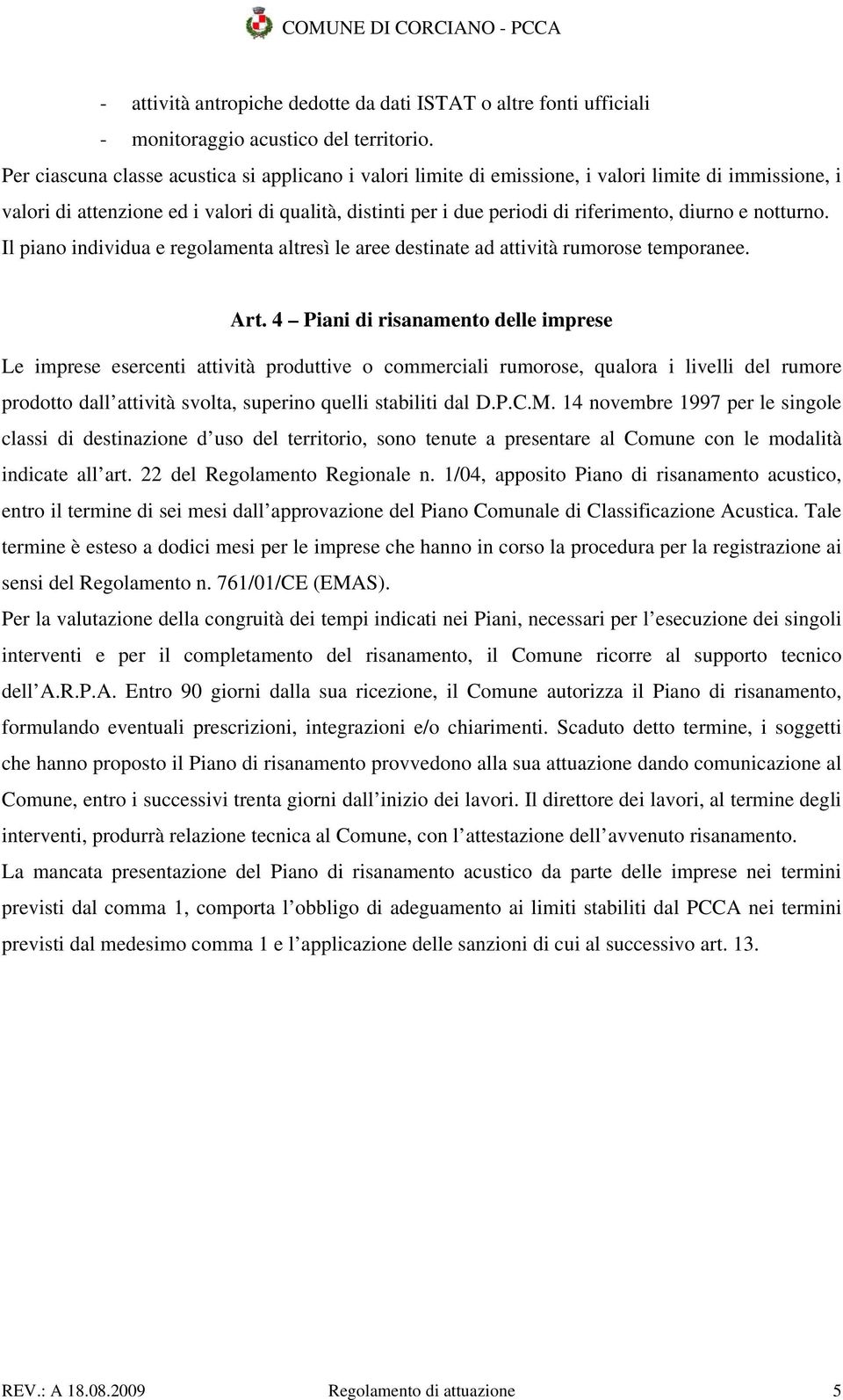 e notturno. Il piano individua e regolamenta altresì le aree destinate ad attività rumorose temporanee. Art.