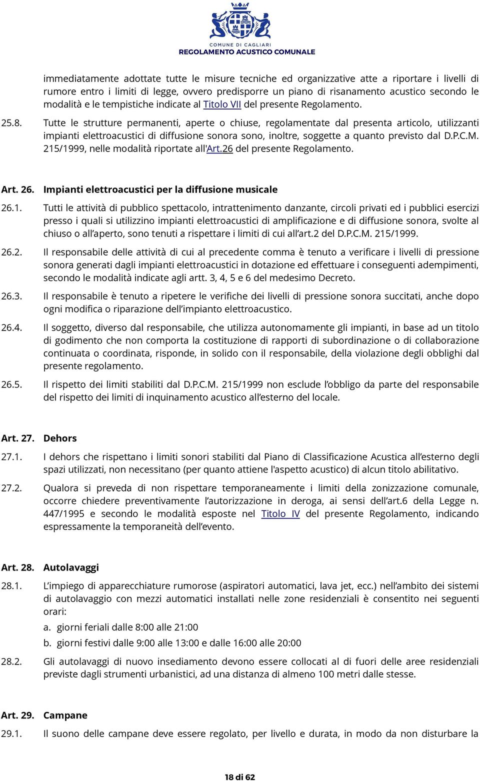 Tutte le strutture permanenti, aperte o chiuse, regolamentate dal presenta articolo, utilizzanti impianti elettroacustici di diffusione sonora sono, inoltre, soggette a quanto previsto dal D.P.C.M.