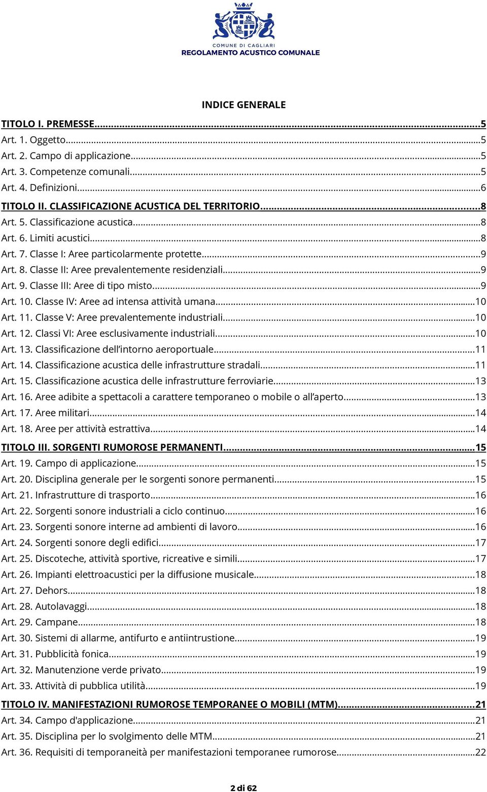 ..9 Art. 9. Classe III: Aree di tipo misto...9 Art. 10. Classe IV: Aree ad intensa attività umana...10 Art. 11. Classe V: Aree prevalentemente industriali...10 Art. 12.