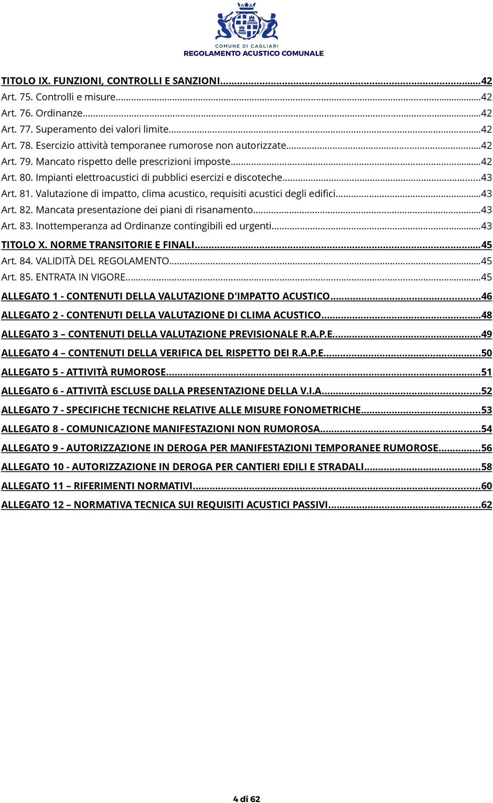 Valutazione di impatto, clima acustico, requisiti acustici degli edifici...43 Art. 82. Mancata presentazione dei piani di risanamento...43 Art. 83. Inottemperanza ad Ordinanze contingibili ed urgenti.