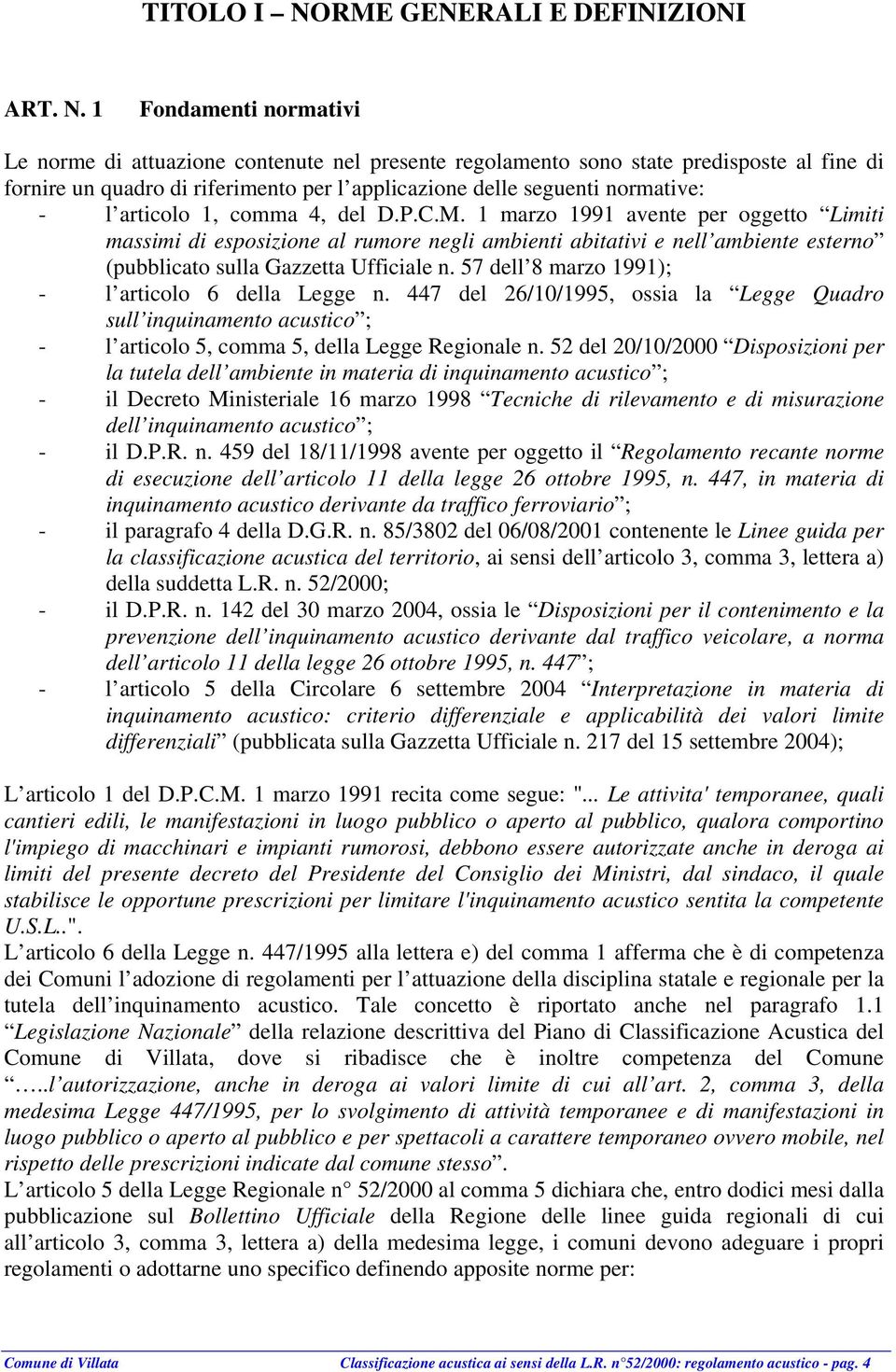 1 Fondamenti normativi Le norme di attuazione contenute nel presente regolamento sono state predisposte al fine di fornire un quadro di riferimento per l applicazione delle seguenti normative: - l