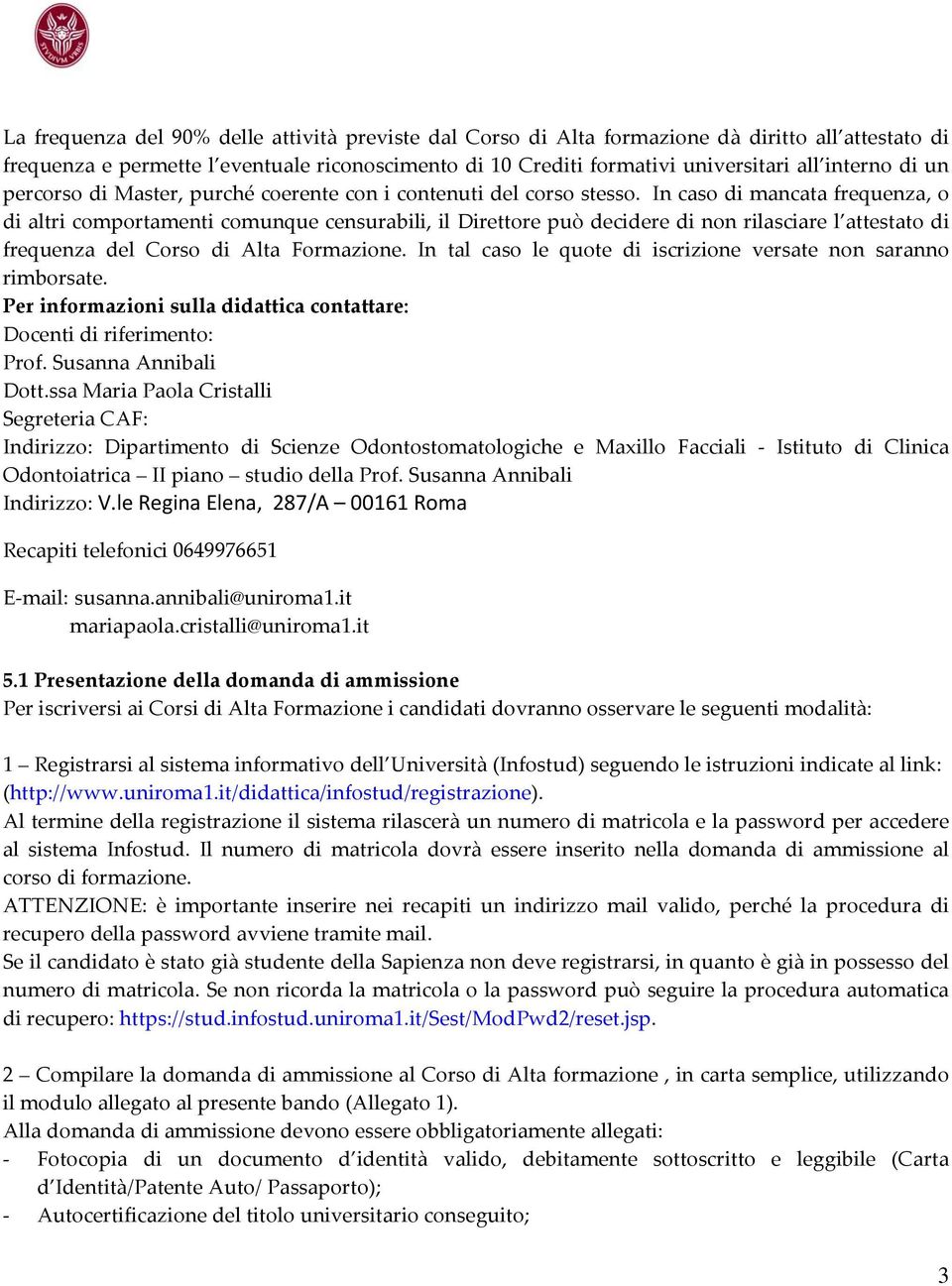 In caso di mancata frequenza, o di altri comportamenti comunque censurabili, il Direttore può decidere di non rilasciare l attestato di frequenza del Corso di Alta Formazione.