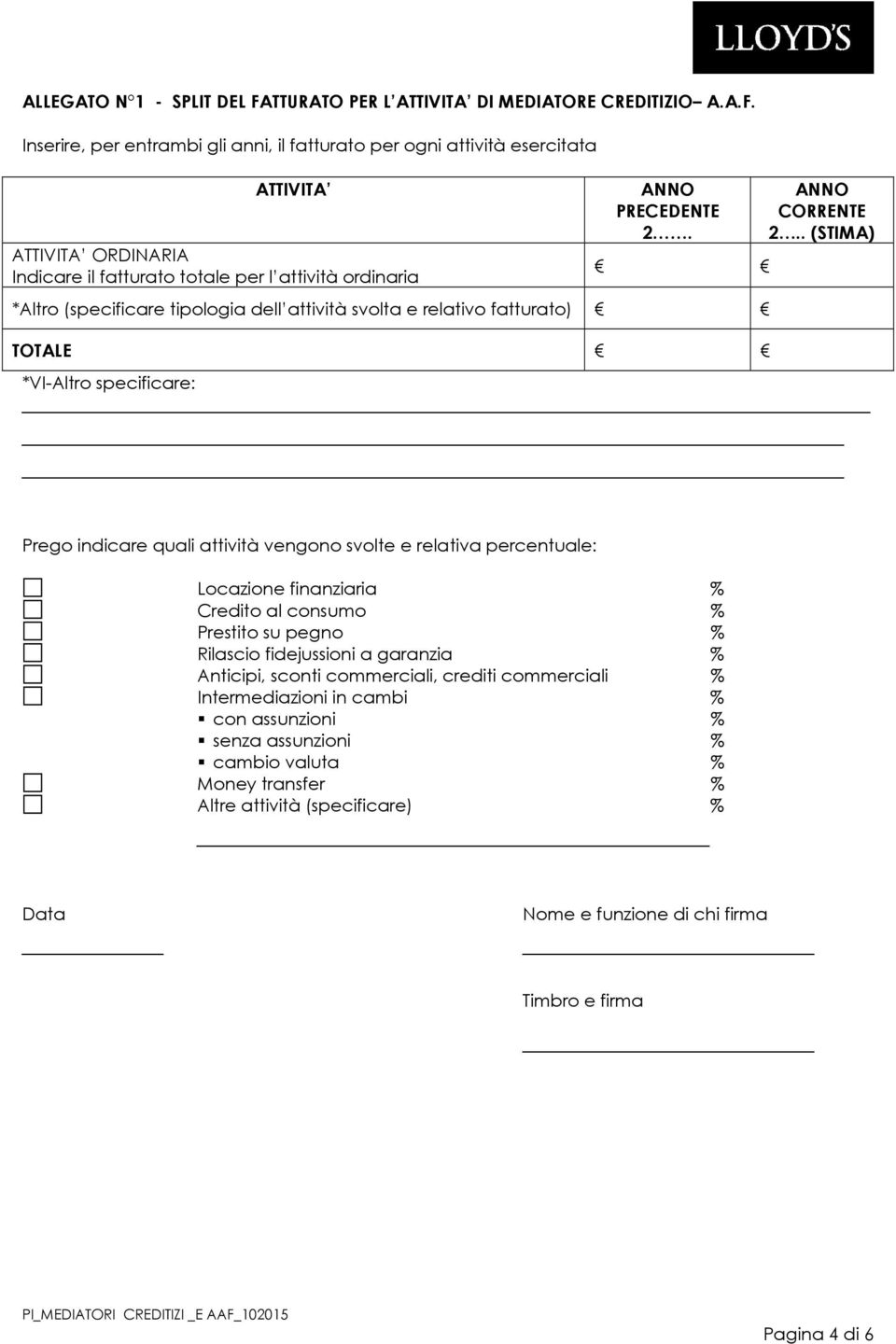 Inserire, per entrambi gli anni, il fatturato per ogni attività esercitata ATTIVITA ATTIVITA ORDINARIA Indicare il fatturato totale per l attività ordinaria ANNO PRECEDENTE 2.