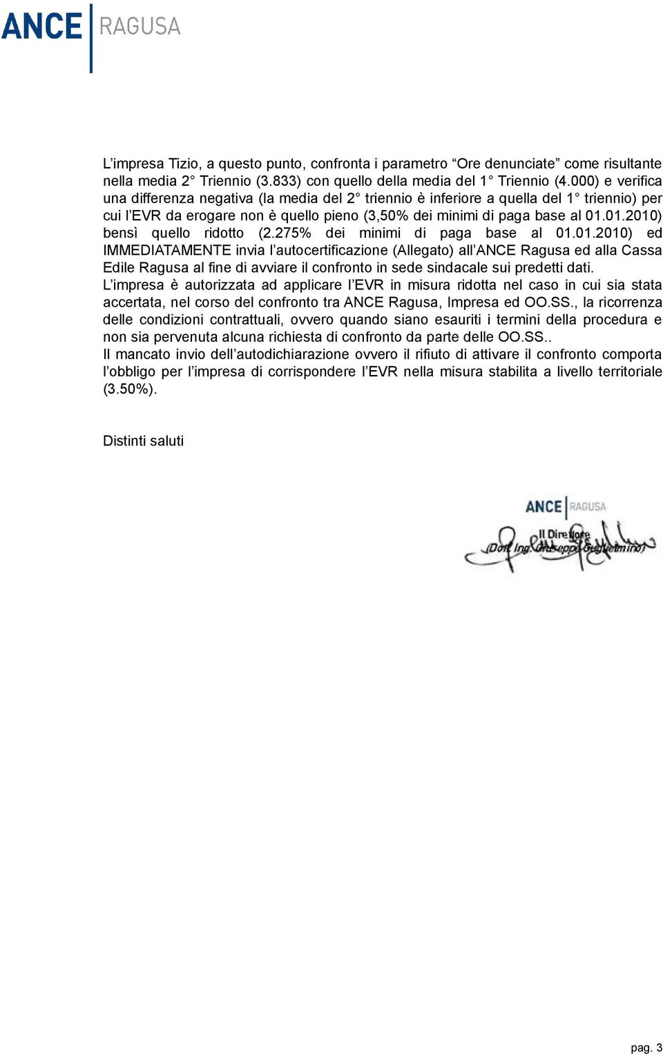 01.2010) bensì quello ridotto (2.275% dei minimi di paga base al 01.01.2010) ed IMMEDIATAMENTE invia l autocertificazione (Allegato) all ANCE Ragusa ed alla Cassa Edile Ragusa al fine di avviare il confronto in sede sindacale sui predetti dati.