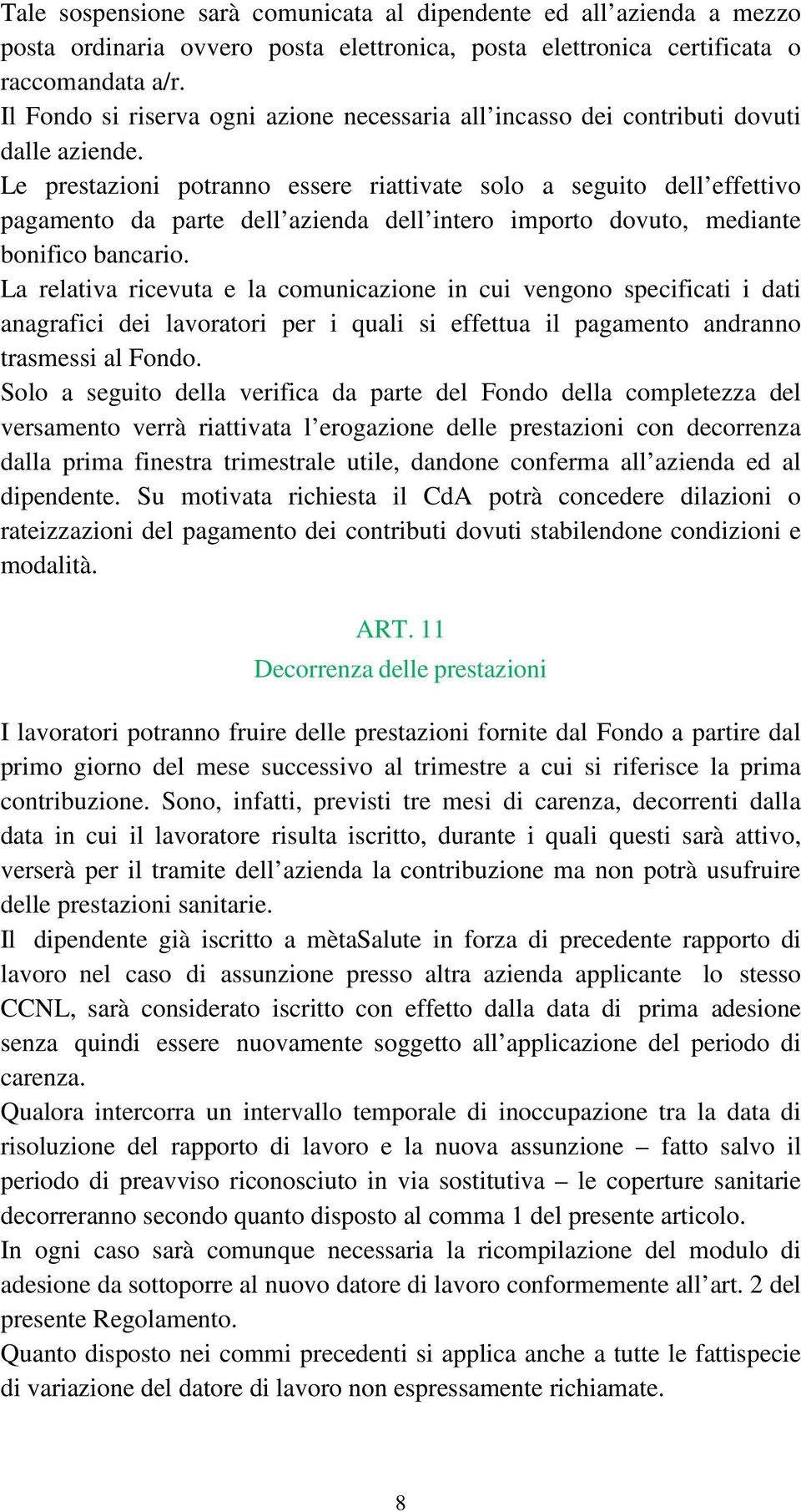 Le prestazioni potranno essere riattivate solo a seguito dell effettivo pagamento da parte dell azienda dell intero importo dovuto, mediante bonifico bancario.