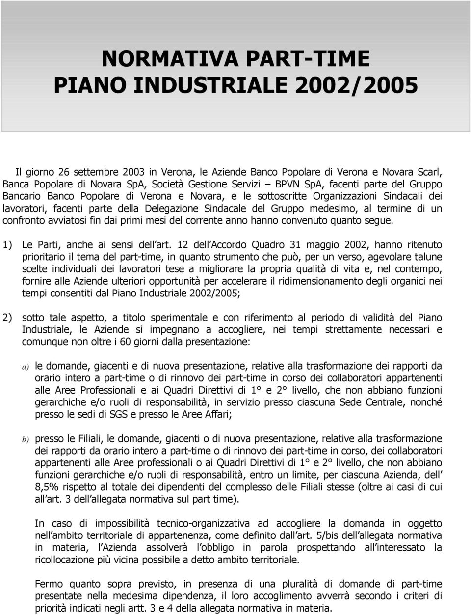 termine di un confronto avviatosi fin dai primi mesi del corrente anno hanno convenuto quanto segue. 1) Le Parti, anche ai sensi dell art.