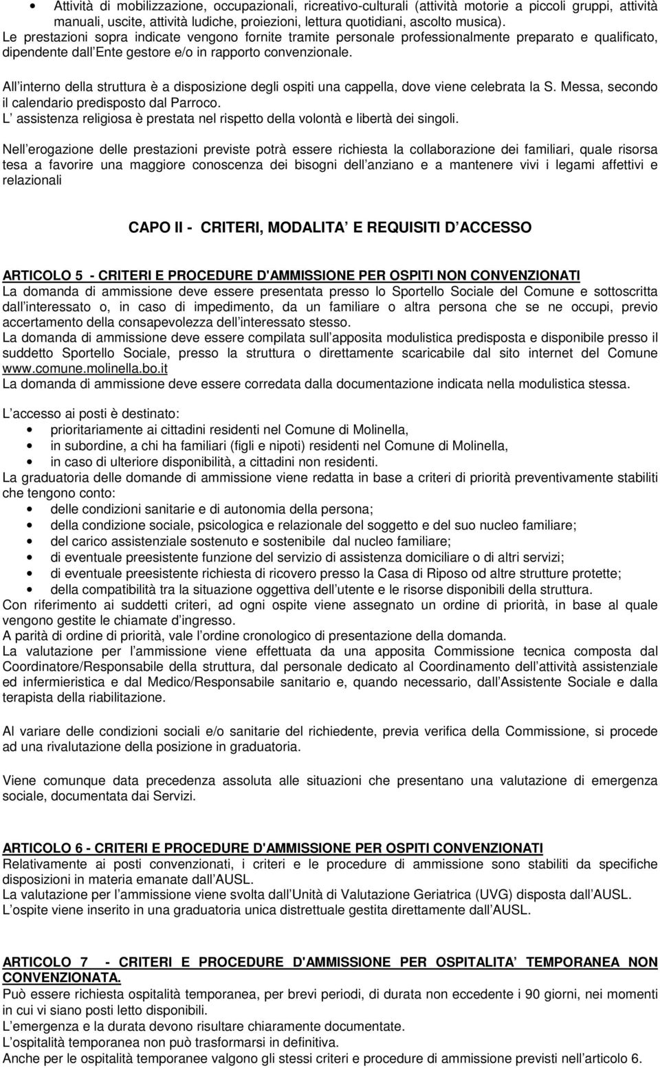 All interno della struttura è a disposizione degli ospiti una cappella, dove viene celebrata la S. Messa, secondo il calendario predisposto dal Parroco.