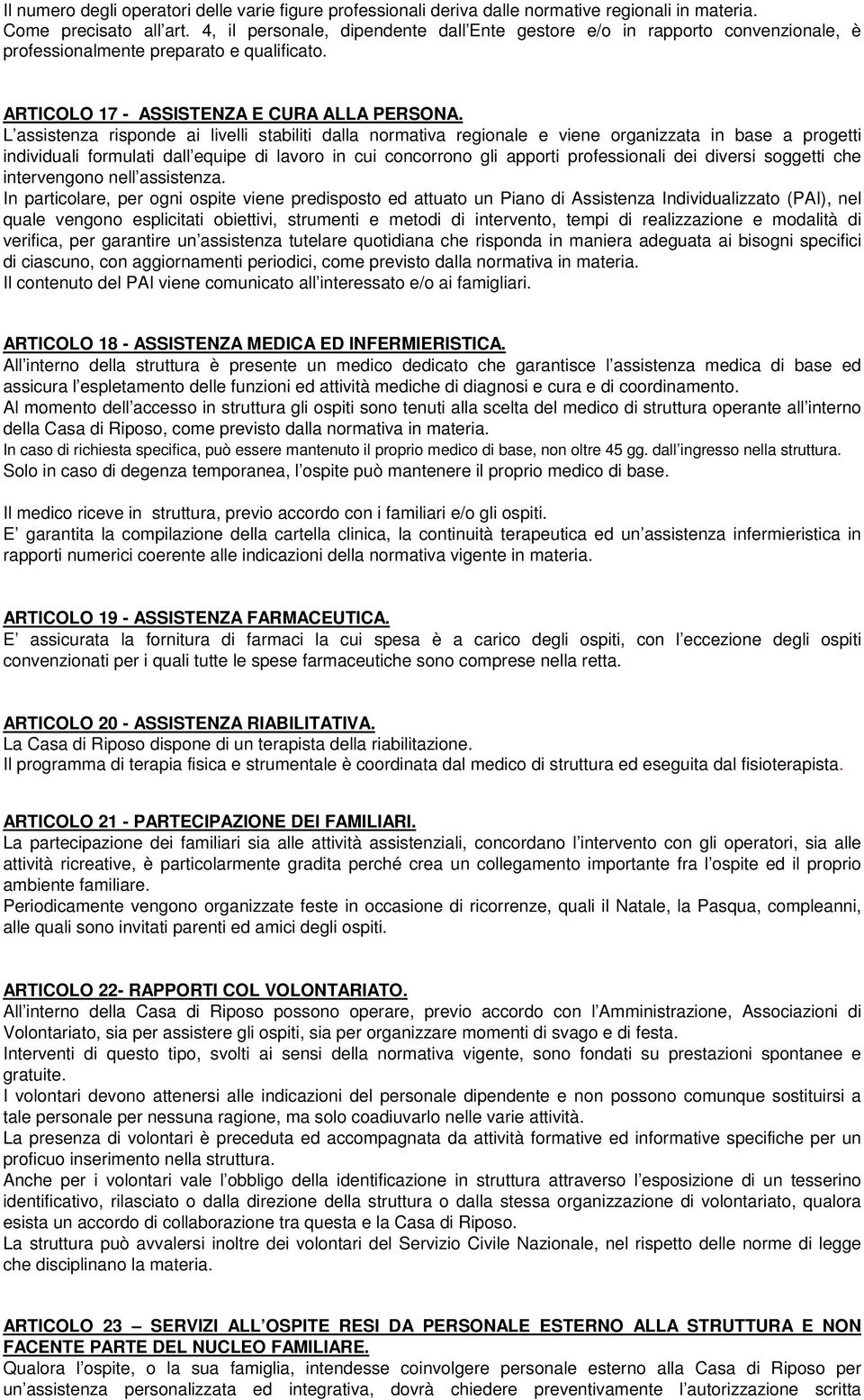 L assistenza risponde ai livelli stabiliti dalla normativa regionale e viene organizzata in base a progetti individuali formulati dall equipe di lavoro in cui concorrono gli apporti professionali dei