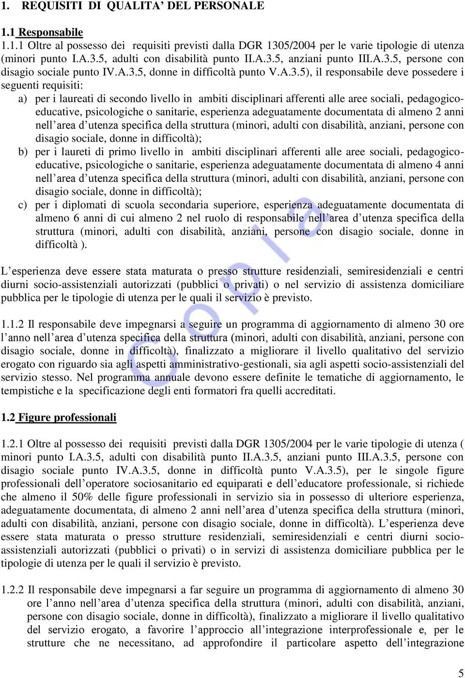 livello in ambiti disciplinari afferenti alle aree sociali, pedagogicoeducative, psicologiche o sanitarie, esperienza adeguatamente documentata di almeno 2 anni nell area d utenza specifica della