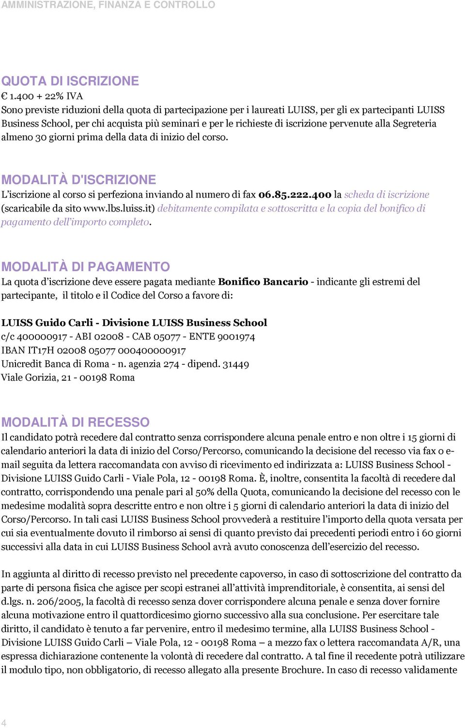 pervenute alla Segreteria almeno 30 giorni prima della data di inizio del corso. MODALITÀ D'ISCRIZIONE L iscrizione al corso si perfeziona inviando al numero di fax 06.85.222.