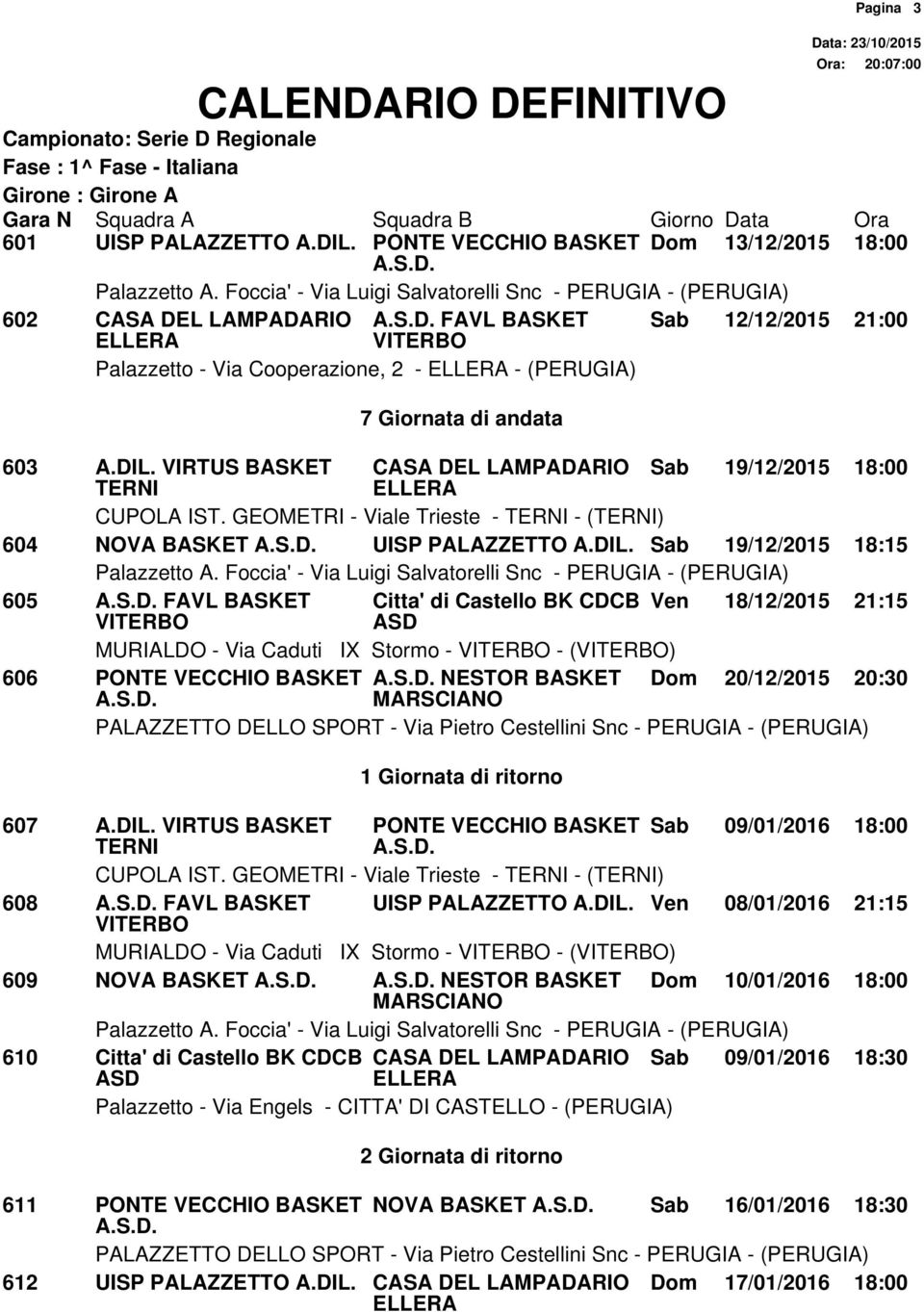 BK CDCB Ven 18/12/2015 21:15 MURIALDO - Via Caduti IX Stormo - - () 606 PONTE VECCHIO BASKET NESTOR BASKET Dom 20/12/2015 20:30 1 Giornata di ritorno 607 A.DIL.