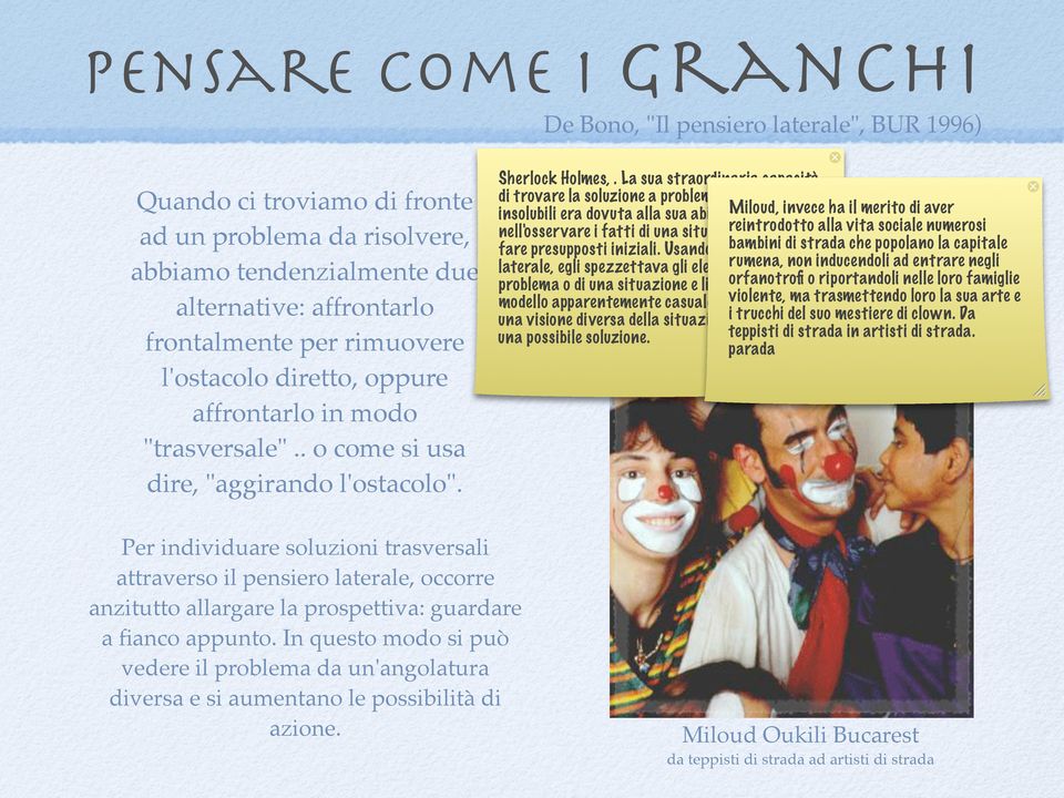 La sua straordinaria capacità di trovare la soluzione a problemi altrimenti insolubili era dovuta alla sua abilità Miloud, invece ha il merito di aver nell'osservare i fatti di una situazione,