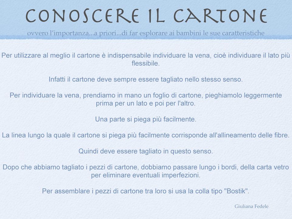 Infatti il cartone deve sempre essere tagliato nello stesso senso. Per individuare la vena, prendiamo in mano un foglio di cartone, pieghiamolo leggermente prima per un lato e poi per l'altro.