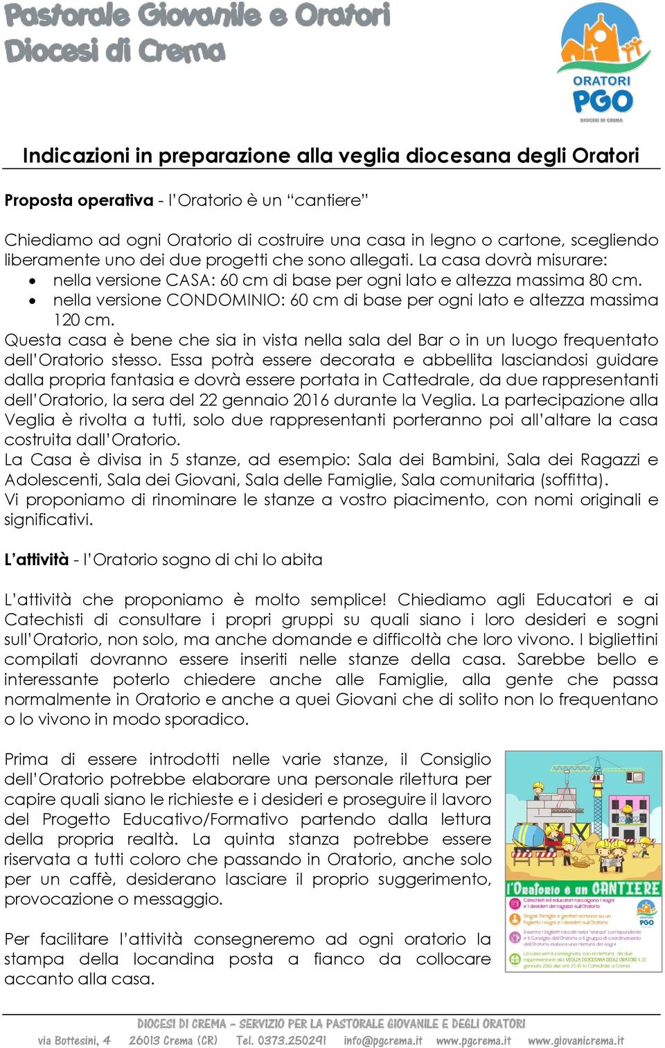 nella versione CONDOMINIO: 60 cm di base per ogni lato e altezza massima 120 cm. Questa casa è bene che sia in vista nella sala del Bar o in un luogo frequentato dell Oratorio stesso.