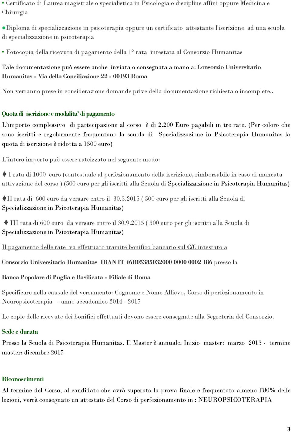 consegnata a mano a: Consorzio Universitario Humanitas - Via della Conciliazione 22-00193 Roma Non verranno prese in considerazione domande prive della documentazione richiesta o incomplete.