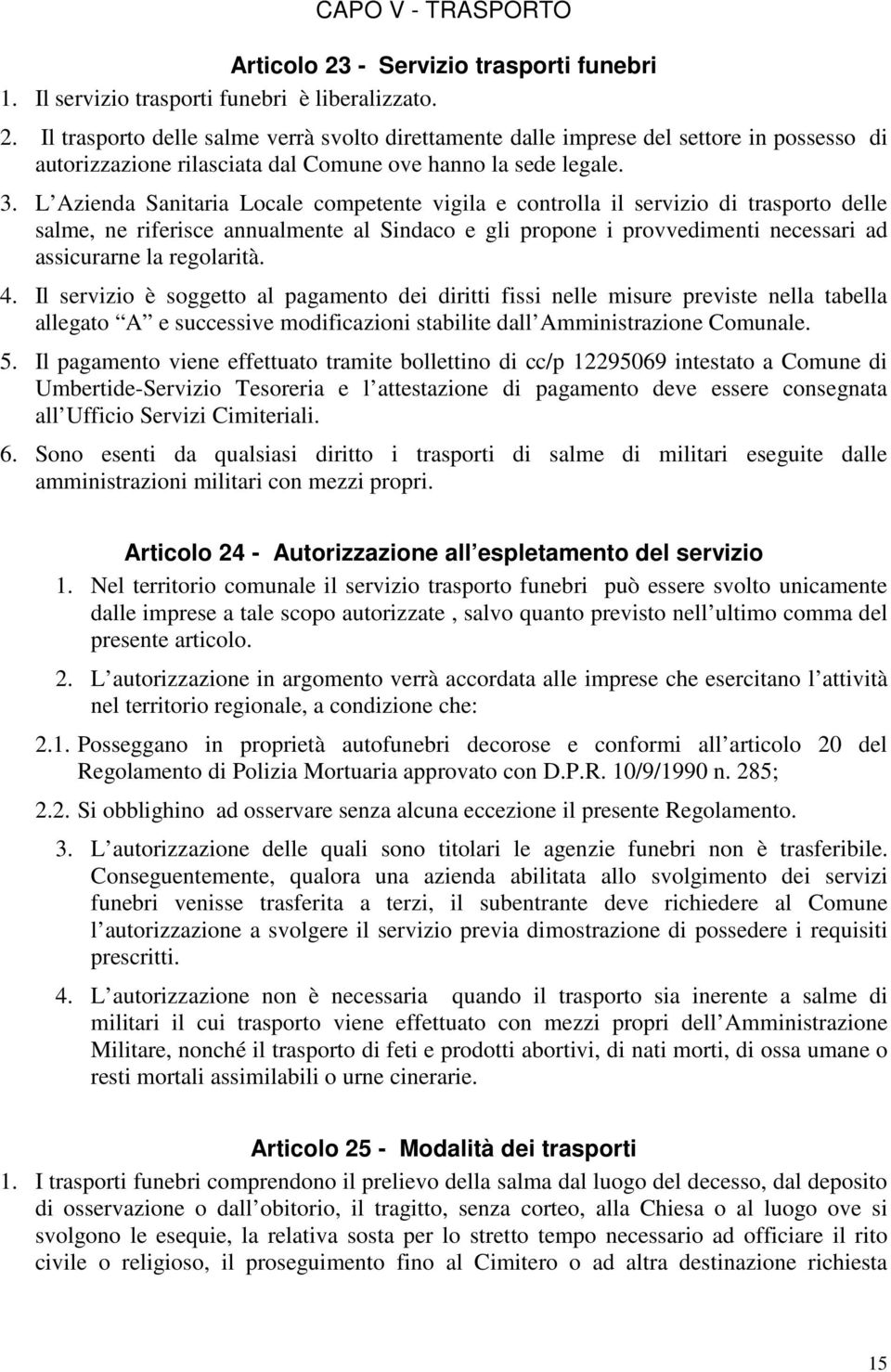 regolarità. 4. Il servizio è soggetto al pagamento dei diritti fissi nelle misure previste nella tabella allegato A e successive modificazioni stabilite dall Amministrazione Comunale. 5.