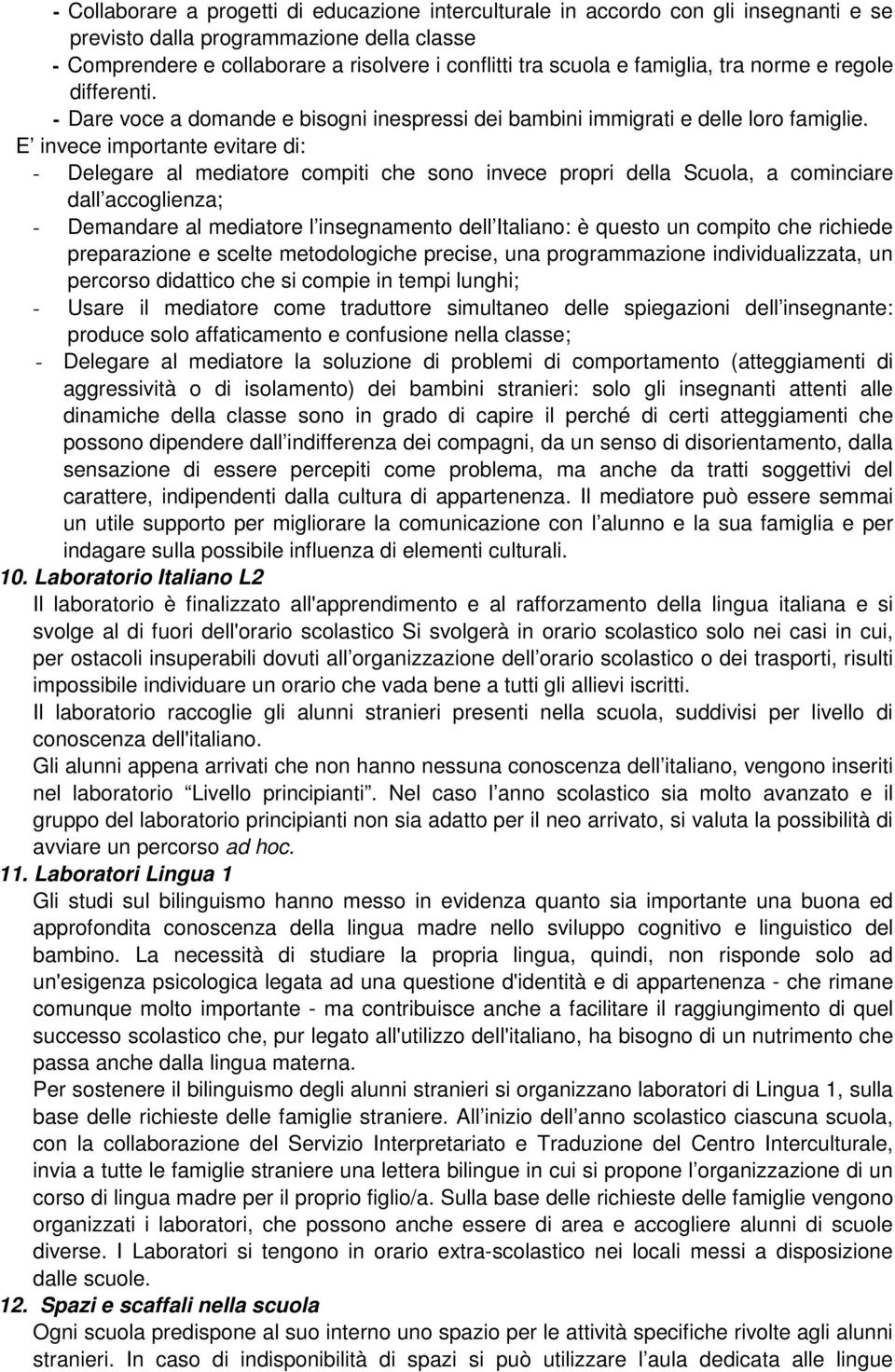 E invece importante evitare di: - Delegare al mediatore compiti che sono invece propri della Scuola, a cominciare dall accoglienza; - Demandare al mediatore l insegnamento dell Italiano: è questo un