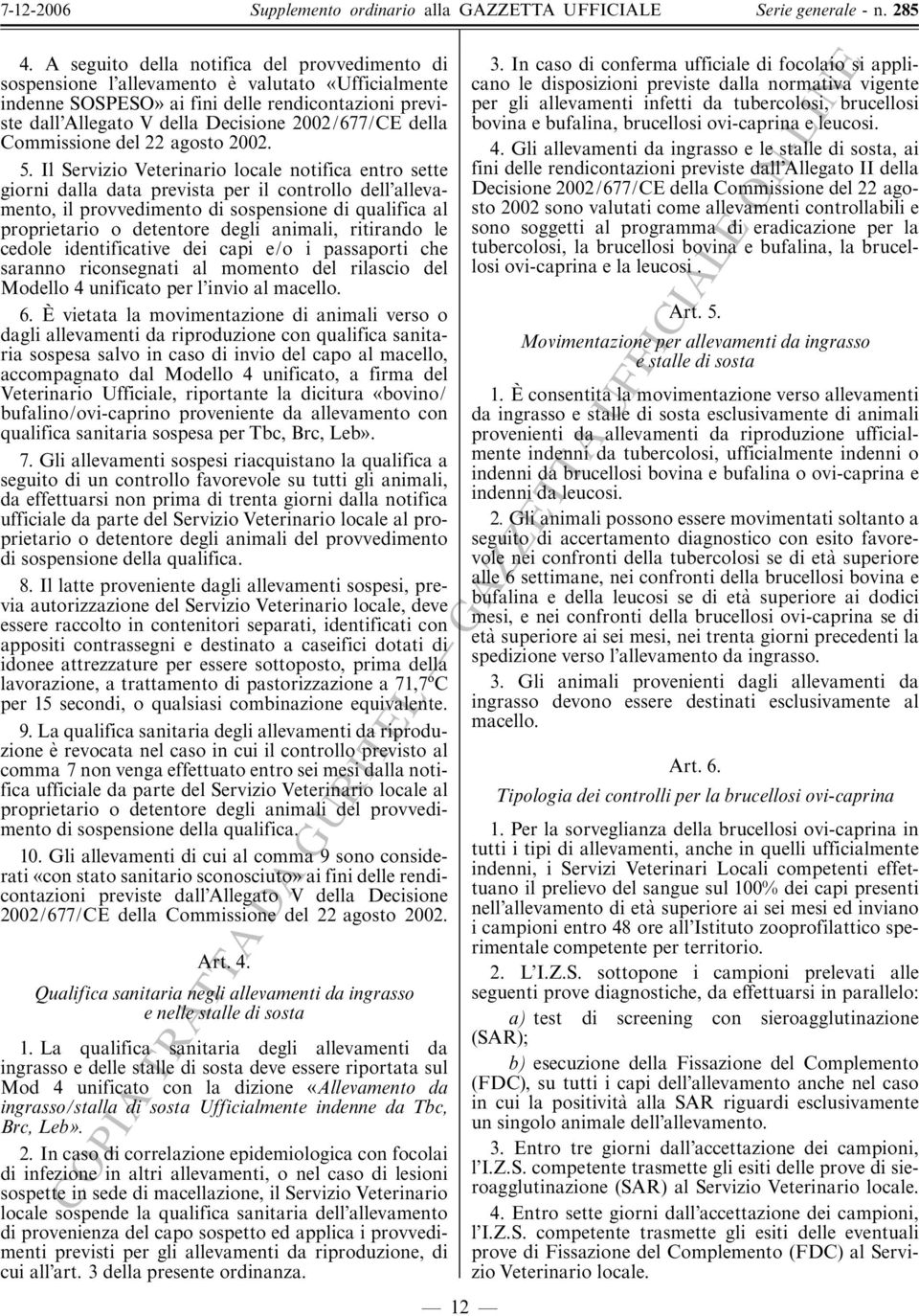 Il Servizio Veterinario locale notifica entro sette giorni dalla data prevista per il controllo dell allevamento, il provvedimento di sospensione di qualifica al proprietario o detentore degli