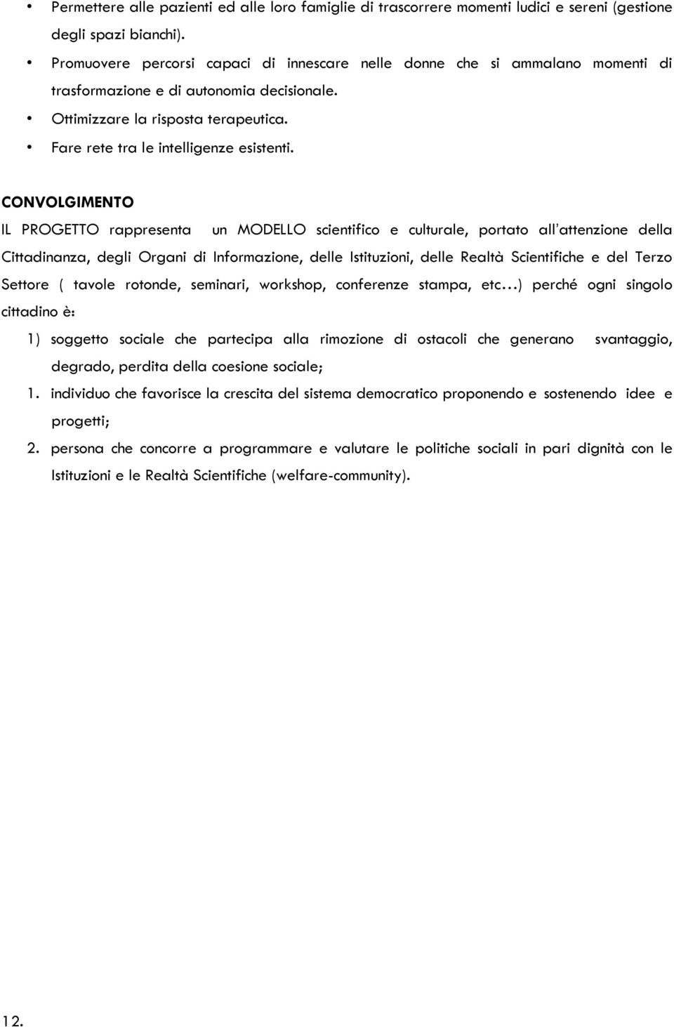 CONVOLGIMENTO IL PROGETTO rappresenta un MODELLO scientifico e culturale, portato all attenzione della Cittadinanza, degli Organi di Informazione, delle Istituzioni, delle Realtà Scientifiche e del