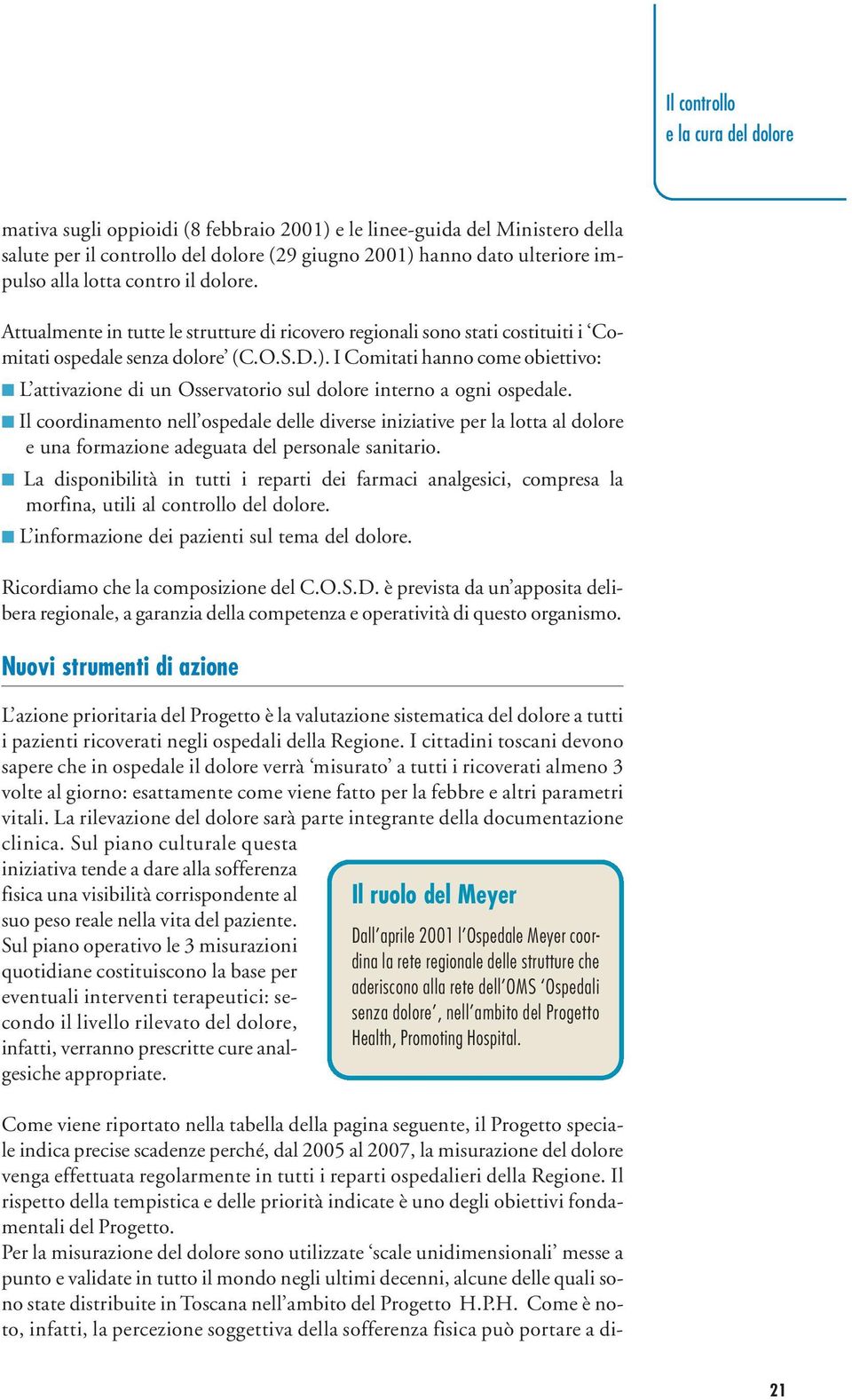 I Comitati hanno come obiettivo: L attivazione di un Osservatorio sul dolore interno a ogni ospedale.