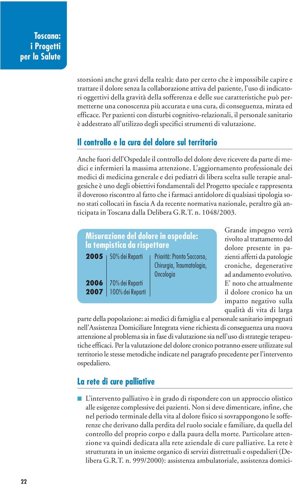 Per pazienti con disturbi cognitivo-relazionali, il personale sanitario è addestrato all utilizzo degli specifici strumenti di valutazione.