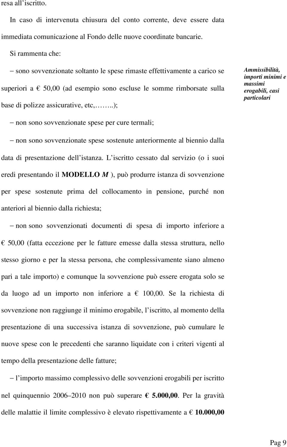 .); Ammissibilità, importi minimi e mssimi erogbili, csi prticolri non sono sovvenzionte spese per cure termli; non sono sovvenzionte spese sostenute nteriormente l biennio dll dt di presentzione