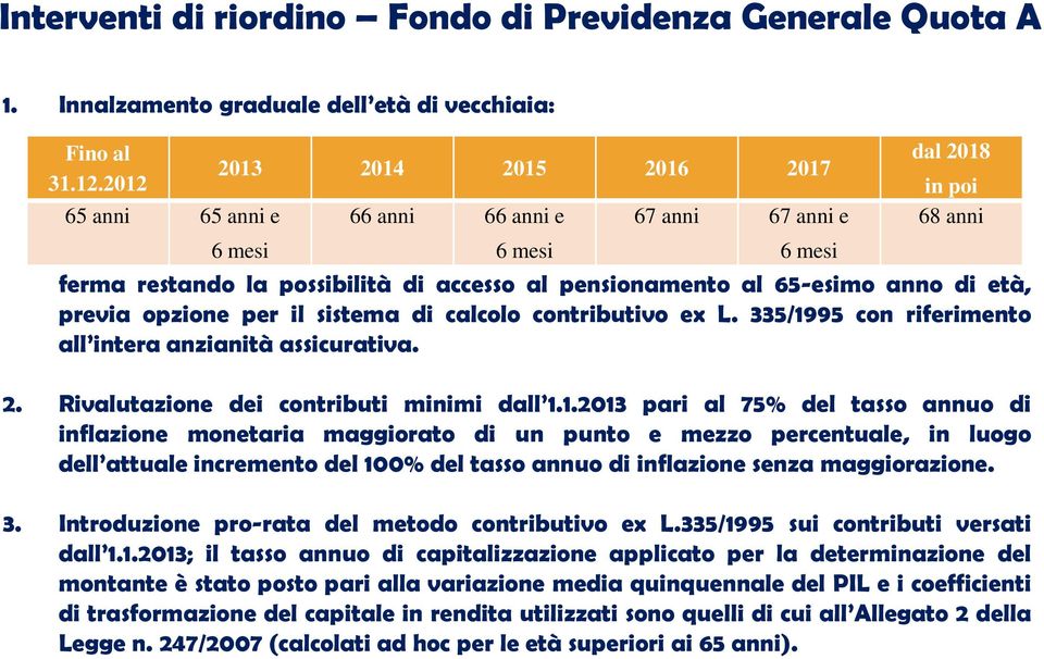 anno di età, previa opzione per il sistema di calcolo contributivo ex L. 335/19