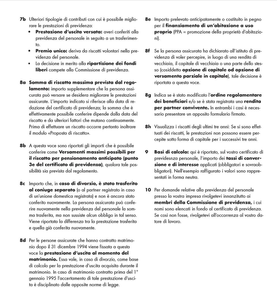 8a Somma di riscatto massima prevista dal regolamento: importo supplementare che la persona assicurata può versare se desidera migliorare le prestazioni assicurate.