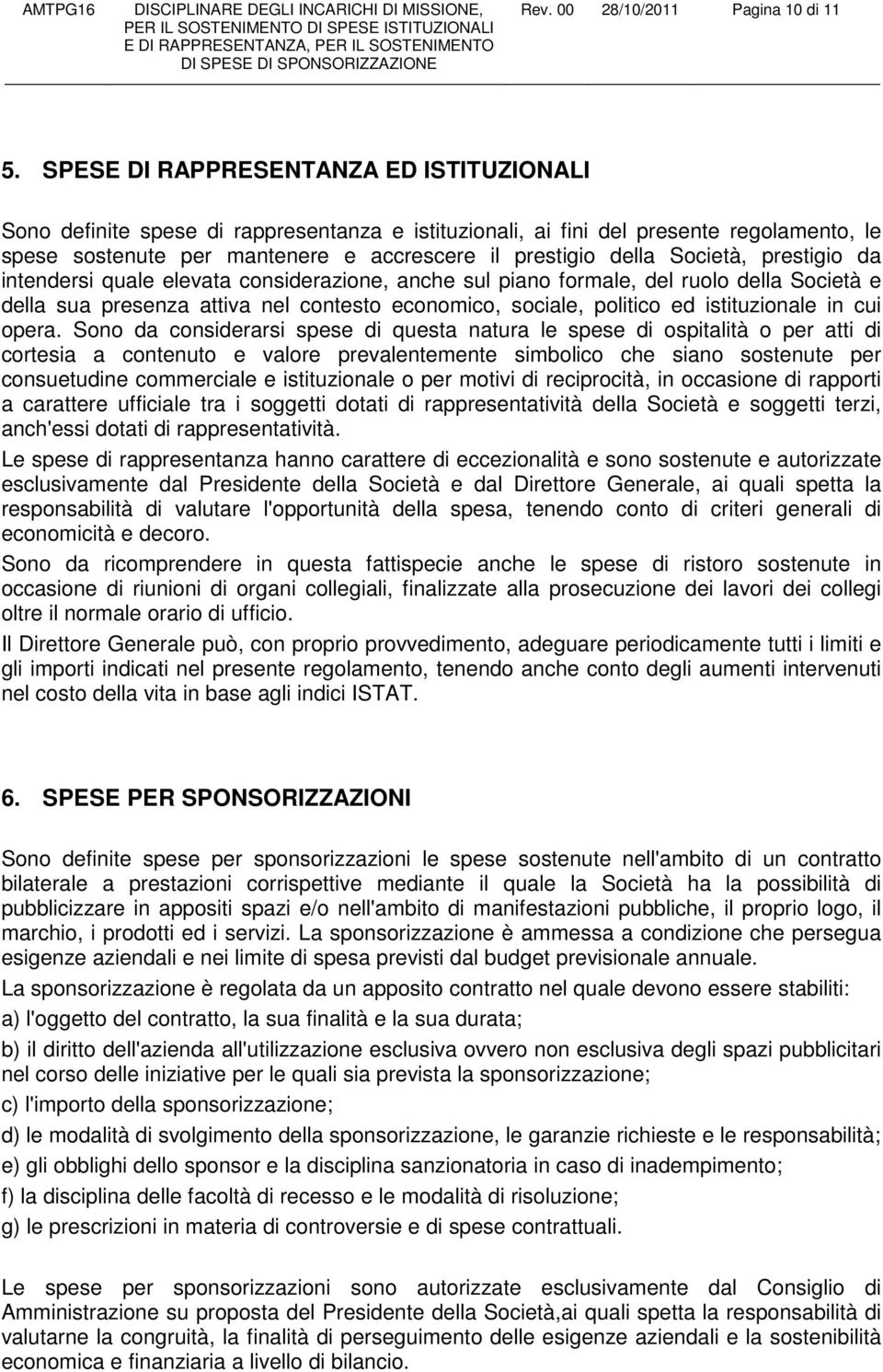 Società, prestigio da intendersi quale elevata considerazione, anche sul piano formale, del ruolo della Società e della sua presenza attiva nel contesto economico, sociale, politico ed istituzionale