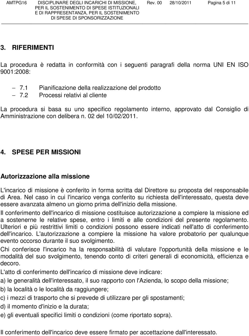 02 del 10/02/2011. 4. SPESE PER MISSIONI Autorizzazione alla missione L'incarico di missione è conferito in forma scritta dal Direttore su proposta del responsabile di Area.