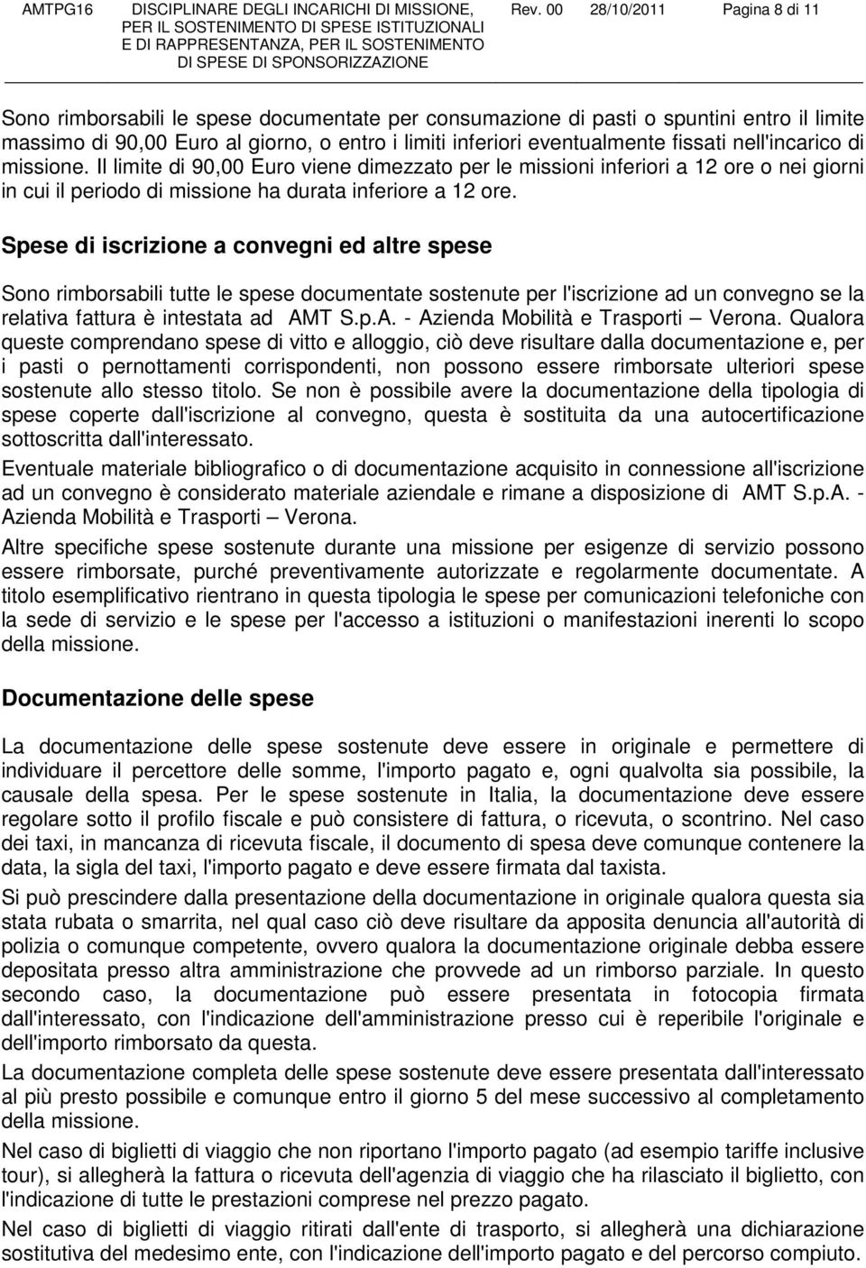 Spese di iscrizione a convegni ed altre spese Sono rimborsabili tutte le spese documentate sostenute per l'iscrizione ad un convegno se la relativa fattura è intestata ad AM