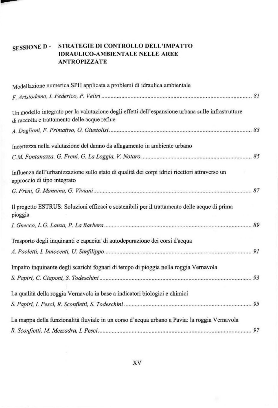 ..... 83 Incertezza nella valutazione del danno da allagamento in ambiente urbano C.M. Fontanazza, G. Freni, G. La Loggia, V Notaro.