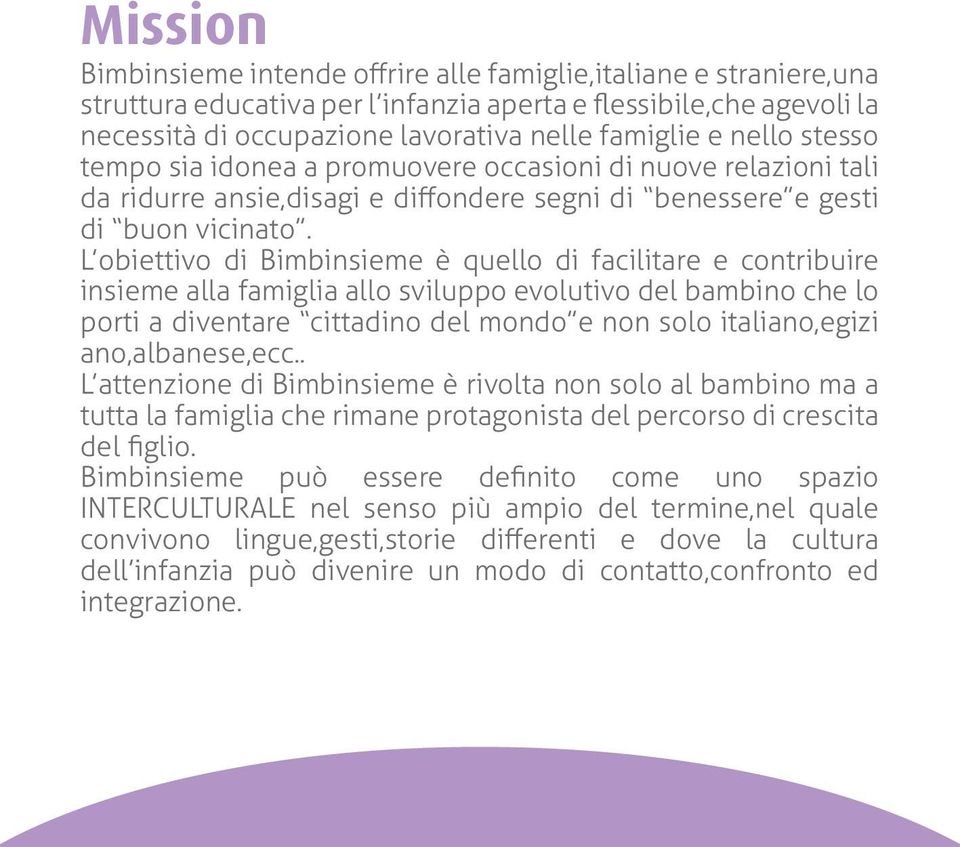 L obiettivo di Bimbinsieme è quello di facilitare e contribuire insieme alla famiglia allo sviluppo evolutivo del bambino che lo porti a diventare cittadino del mondo e non solo italiano,egizi