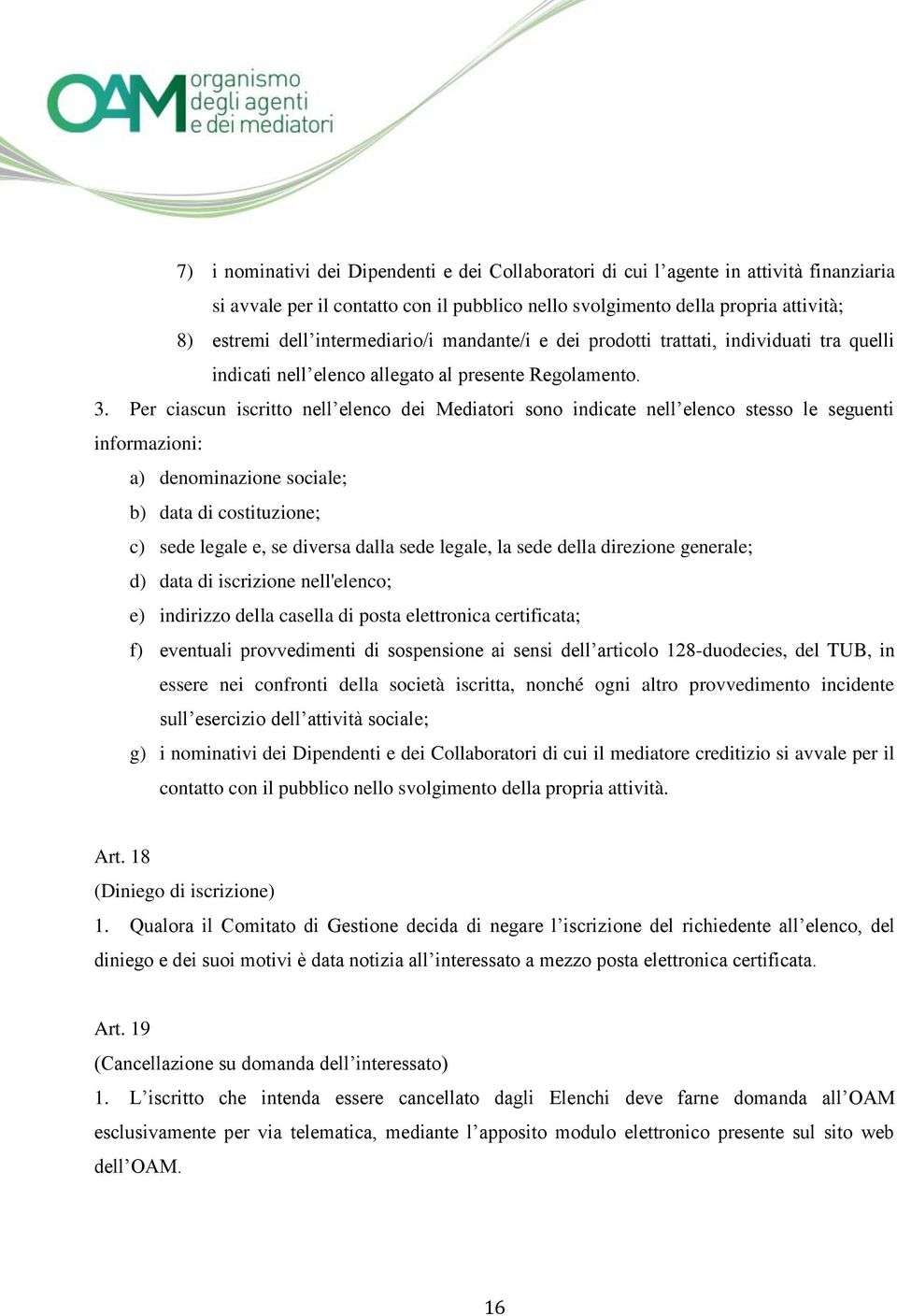 Per ciascun iscritto nell elenco dei Mediatori sono indicate nell elenco stesso le seguenti informazioni: a) denominazione sociale; b) data di costituzione; c) sede legale e, se diversa dalla sede